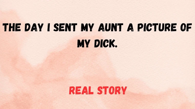 The Day I Sent My Aunt a Dick Pic