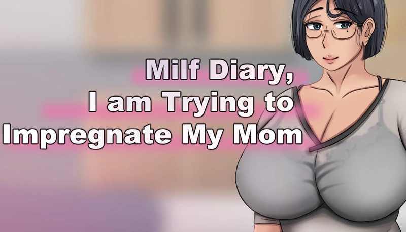 MILF Diary, I am Trying to Impregnate My Mom
