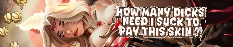 How many dick need I suck to pay this skin?